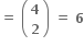 bold equals bold space open parentheses table row bold 4 row bold 2 end table close parentheses bold space bold equals bold space bold 6