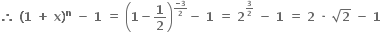 bold therefore bold space bold left parenthesis bold 1 bold space bold plus bold space bold x bold right parenthesis to the power of bold n bold space bold minus bold space bold 1 bold space bold equals bold space open parentheses bold 1 bold minus bold 1 over bold 2 close parentheses to the power of begin inline style fraction numerator bold minus bold 3 over denominator bold 2 end fraction end style end exponent bold minus bold space bold 1 bold space bold equals bold space bold 2 to the power of begin inline style bold 3 over bold 2 end style end exponent bold space bold minus bold space bold 1 bold space bold equals bold space bold 2 bold space bold times bold space square root of bold 2 bold space bold minus bold space bold 1