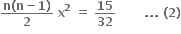 fraction numerator bold n bold left parenthesis bold n bold minus bold 1 bold right parenthesis over denominator bold 2 end fraction bold space bold x to the power of bold 2 bold space bold equals bold space bold 15 over bold 32 bold space bold space bold space bold space bold space bold space bold space bold. bold. bold. bold space bold left parenthesis bold 2 bold right parenthesis