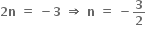 bold 2 bold n bold space bold equals bold space bold minus bold 3 bold space bold rightwards double arrow bold space bold n bold space bold equals bold space bold minus bold 3 over bold 2