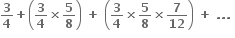 bold 3 over bold 4 bold plus open parentheses bold 3 over bold 4 bold cross times bold 5 over bold 8 close parentheses bold space bold plus bold space open parentheses bold 3 over bold 4 bold cross times bold 5 over bold 8 bold cross times bold 7 over bold 12 close parentheses bold space bold plus bold space bold. bold. bold. bold space