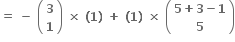 bold equals bold space bold minus bold space open parentheses table row bold 3 row bold 1 end table close parentheses bold space bold cross times bold space bold left parenthesis bold 1 bold right parenthesis bold space bold plus bold space bold left parenthesis bold 1 bold right parenthesis bold space bold cross times bold space open parentheses table row cell bold 5 bold plus bold 3 bold minus bold 1 end cell row bold 5 end table close parentheses