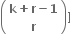 open parentheses table row cell bold k bold plus bold r bold minus bold 1 end cell row bold r end table close parentheses bold right square bracket