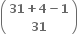 open parentheses table row cell bold 31 bold plus bold 4 bold minus bold 1 end cell row bold 31 end table close parentheses