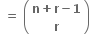 bold space bold equals bold space open parentheses table row cell bold n bold plus bold r bold minus bold 1 end cell row bold r end table close parentheses