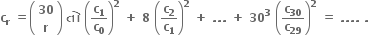 bold c subscript bold r bold space bold equals open parentheses table row bold 30 row bold r end table close parentheses bold space bold ત ો bold space open parentheses bold c subscript bold 1 over bold c subscript bold 0 close parentheses to the power of bold 2 bold space bold plus bold space bold 8 bold space open parentheses bold c subscript bold 2 over bold c subscript bold 1 close parentheses to the power of bold 2 bold space bold plus bold space bold. bold. bold. bold space bold plus bold space bold 30 to the power of bold 3 bold space open parentheses bold c subscript bold 30 over bold c subscript bold 29 close parentheses to the power of bold 2 bold space bold equals bold space bold. bold. bold. bold. bold space bold. bold space