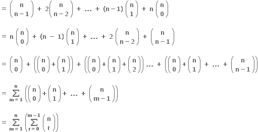 bold equals bold space open parentheses table row bold n row cell bold n bold minus bold 1 end cell end table close parentheses bold space bold plus bold space bold 2 open parentheses table row bold n row cell bold n bold minus bold 2 end cell end table close parentheses bold space bold plus bold space bold. bold. bold. bold space bold plus bold space bold left parenthesis bold n bold minus bold 1 bold right parenthesis bold space open parentheses table row bold n row bold 1 end table close parentheses bold space bold plus bold space bold n bold space open parentheses table row bold n row bold 0 end table close parentheses

bold equals bold space bold n bold space open parentheses table row bold n row bold 0 end table close parentheses bold space bold plus bold space bold left parenthesis bold n bold space bold minus bold space bold 1 bold right parenthesis bold space open parentheses table row bold n row bold 1 end table close parentheses bold space bold plus bold space bold. bold. bold. bold space bold plus bold space bold 2 bold space open parentheses table row bold n row cell bold n bold minus bold 2 end cell end table close parentheses bold space bold plus bold space open parentheses table row bold n row cell bold n bold minus bold 1 end cell end table close parentheses

bold equals bold space open parentheses table row bold n row bold 0 end table close parentheses bold space bold plus bold space open parentheses open parentheses table row bold n row bold 0 end table close parentheses bold plus open parentheses table row bold n row bold 1 end table close parentheses close parentheses bold space bold plus bold space open parentheses open parentheses table row bold n row bold 0 end table close parentheses bold plus open parentheses table row bold n row bold 1 end table close parentheses bold plus open parentheses table row bold n row bold 2 end table close parentheses close parentheses bold space bold. bold. bold. bold space bold plus bold space open parentheses open parentheses table row bold n row bold 0 end table close parentheses bold plus open parentheses table row bold n row bold 1 end table close parentheses bold space bold plus bold space bold. bold. bold. bold space bold plus bold space open parentheses table row bold n row cell bold n bold minus bold 1 end cell end table close parentheses close parentheses

bold equals bold space bold sum from bold m bold equals bold 1 to bold n of bold space open parentheses open parentheses table row bold n row bold 0 end table close parentheses bold plus open parentheses table row bold n row bold 1 end table close parentheses bold plus bold space bold. bold. bold. bold space bold plus bold space open parentheses table row bold n row cell bold m bold minus bold 1 end cell end table close parentheses close parentheses

bold equals bold space bold sum from bold m bold equals bold 1 to bold n of bold space open parentheses bold sum from bold r bold equals bold 0 to bold m bold minus bold 1 of bold space open parentheses table row bold n row bold r end table close parentheses close parentheses