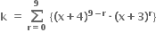 bold k bold space bold equals bold space bold sum from bold r bold equals bold 0 to bold 9 of bold space open curly brackets bold left parenthesis bold x bold plus bold 4 bold right parenthesis to the power of bold 9 bold minus bold r end exponent bold times bold left parenthesis bold x bold plus bold 3 bold right parenthesis to the power of bold r close curly brackets