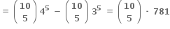 bold equals bold space open parentheses table row bold 10 row bold 5 end table close parentheses bold space bold 4 to the power of bold 5 bold space bold minus bold space open parentheses table row bold 10 row bold 5 end table close parentheses bold space bold 3 to the power of bold 5 bold space bold equals bold space open parentheses table row bold 10 row bold 5 end table close parentheses bold space bold times bold space bold 781