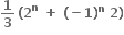 bold 1 over bold 3 bold thin space bold left parenthesis bold 2 to the power of bold n bold space bold plus bold space bold left parenthesis bold minus bold 1 bold right parenthesis to the power of bold n bold space bold 2 bold right parenthesis