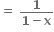 bold equals bold space fraction numerator bold 1 over denominator bold 1 bold minus bold x end fraction