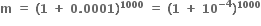 bold m bold space bold equals bold space bold left parenthesis bold 1 bold space bold plus bold space bold 0 bold. bold 0001 bold right parenthesis to the power of bold 1000 bold space bold equals bold space bold left parenthesis bold 1 bold space bold plus bold space bold 10 to the power of bold minus bold 4 end exponent bold right parenthesis to the power of bold 1000