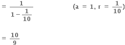 bold equals bold space fraction numerator bold 1 over denominator bold 1 bold minus begin display style bold 1 over bold 10 end style end fraction bold space bold space bold space bold space bold space bold space bold space bold space bold space bold space bold space bold space bold space bold space bold space bold space bold space bold space bold space bold space bold left parenthesis bold a bold space bold equals bold space bold 1 bold comma bold space bold r bold space bold equals bold space bold 1 over bold 10 bold right parenthesis

bold equals bold space bold 10 over bold 9