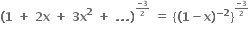 bold left parenthesis bold 1 bold space bold plus bold space bold 2 bold x bold space bold plus bold space bold 3 bold x to the power of bold 2 bold space bold plus bold space bold. bold. bold. bold right parenthesis to the power of begin inline style fraction numerator bold minus bold 3 over denominator bold 2 end fraction end style end exponent bold space bold equals bold space open curly brackets bold left parenthesis bold 1 bold minus bold x bold right parenthesis to the power of bold minus bold 2 end exponent close curly brackets to the power of begin inline style fraction numerator bold minus bold 3 over denominator bold 2 end fraction end style end exponent