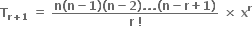 bold T subscript bold r bold plus bold 1 end subscript bold space bold equals bold space fraction numerator bold n bold left parenthesis bold n bold minus bold 1 bold right parenthesis bold left parenthesis bold n bold minus bold 2 bold right parenthesis bold. bold. bold. bold left parenthesis bold n bold minus bold r bold plus bold 1 bold right parenthesis over denominator bold r bold space bold factorial end fraction bold space bold cross times bold space bold x to the power of bold r