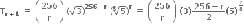 bold T subscript bold r bold plus bold 1 end subscript bold space bold equals bold space open parentheses table row bold 256 row bold r end table close parentheses bold space open parentheses square root of bold 3 close parentheses to the power of bold 256 bold minus bold r end exponent bold space open parentheses root index bold 8 of bold 5 close parentheses to the power of bold r bold space bold equals bold space open parentheses table row bold 256 row bold r end table close parentheses bold space bold left parenthesis bold 3 bold right parenthesis fraction numerator bold 256 bold minus bold r over denominator bold 2 end fraction bold left parenthesis bold 5 bold right parenthesis to the power of begin inline style bold r over bold 8 end style end exponent