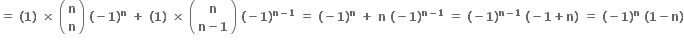 bold equals bold space bold left parenthesis bold 1 bold right parenthesis bold space bold cross times bold space open parentheses table row bold n row bold n end table close parentheses bold space bold left parenthesis bold minus bold 1 bold right parenthesis to the power of bold n bold space bold plus bold space bold left parenthesis bold 1 bold right parenthesis bold space bold cross times bold space open parentheses table row bold n row cell bold n bold minus bold 1 end cell end table close parentheses bold space bold left parenthesis bold minus bold 1 bold right parenthesis to the power of bold n bold minus bold 1 end exponent bold space bold equals bold space bold left parenthesis bold minus bold 1 bold right parenthesis to the power of bold n bold space bold plus bold space bold n bold space bold left parenthesis bold minus bold 1 bold right parenthesis to the power of bold n bold minus bold 1 end exponent bold space bold equals bold space bold left parenthesis bold minus bold 1 bold right parenthesis to the power of bold n bold minus bold 1 end exponent bold space bold left parenthesis bold minus bold 1 bold plus bold n bold right parenthesis bold space bold equals bold space bold left parenthesis bold minus bold 1 bold right parenthesis to the power of bold n bold space bold left parenthesis bold 1 bold minus bold n bold right parenthesis