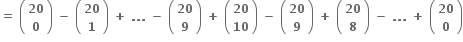 bold equals bold space open parentheses table row bold 20 row bold 0 end table close parentheses bold space bold minus bold space open parentheses table row bold 20 row bold 1 end table close parentheses bold space bold plus bold space bold. bold. bold. bold space bold minus bold space open parentheses table row bold 20 row bold 9 end table close parentheses bold space bold plus bold space open parentheses table row bold 20 row bold 10 end table close parentheses bold space bold minus bold space open parentheses table row bold 20 row bold 9 end table close parentheses bold space bold plus bold space open parentheses table row bold 20 row bold 8 end table close parentheses bold space bold minus bold space bold. bold. bold. bold space bold plus bold space open parentheses table row bold 20 row bold 0 end table close parentheses