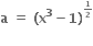 bold a bold space bold equals bold space bold left parenthesis bold x to the power of bold 3 bold minus bold 1 bold right parenthesis to the power of begin inline style bold 1 over bold 2 end style end exponent