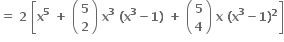 bold equals bold space bold 2 bold space open square brackets bold x to the power of bold 5 bold space bold plus bold space open parentheses table row bold 5 row bold 2 end table close parentheses bold space bold x to the power of bold 3 bold space bold left parenthesis bold x to the power of bold 3 bold minus bold 1 bold right parenthesis bold space bold plus bold space open parentheses table row bold 5 row bold 4 end table close parentheses bold space bold x bold space bold left parenthesis bold x to the power of bold 3 bold minus bold 1 bold right parenthesis to the power of bold 2 close square brackets