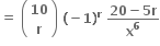 bold equals bold space open parentheses table row bold 10 row bold r end table close parentheses bold space bold left parenthesis bold minus bold 1 bold right parenthesis to the power of bold r bold space fraction numerator bold 20 bold minus bold 5 bold r over denominator bold x to the power of bold 6 end fraction