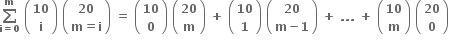 bold sum from bold i bold equals bold 0 to bold m of bold space open parentheses table row bold 10 row bold i end table close parentheses bold space open parentheses table row bold 20 row cell bold m bold equals bold i end cell end table close parentheses bold space bold equals bold space open parentheses table row bold 10 row bold 0 end table close parentheses bold space open parentheses table row bold 20 row bold m end table close parentheses bold space bold plus bold space open parentheses table row bold 10 row bold 1 end table close parentheses bold space open parentheses table row bold 20 row cell bold m bold minus bold 1 end cell end table close parentheses bold space bold plus bold space bold. bold. bold. bold space bold plus bold space open parentheses table row bold 10 row bold m end table close parentheses bold space open parentheses table row bold 20 row bold 0 end table close parentheses