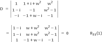 bold D bold space bold equals bold space open vertical bar table row bold 1 cell bold 1 bold plus bold i bold plus bold w to the power of bold 2 end cell cell bold w to the power of bold 2 end cell row cell bold 1 bold minus bold i end cell cell bold minus bold 1 end cell cell bold w to the power of bold 2 bold minus bold 1 end cell row cell bold minus bold i end cell cell bold minus bold 1 bold plus bold w bold minus bold i end cell cell bold minus bold 1 end cell end table close vertical bar

bold space bold space bold space bold space bold equals bold space open vertical bar table row cell bold 1 bold minus bold i end cell cell bold w bold plus bold w to the power of bold 2 end cell cell bold w to the power of bold 2 bold minus bold 1 end cell row cell bold 1 bold minus bold i end cell cell bold w bold plus bold w to the power of bold 2 end cell cell bold w to the power of bold 2 bold minus bold 1 end cell row bold 1 cell bold minus bold 1 bold plus bold w bold minus bold i end cell cell bold minus bold 1 end cell end table close vertical bar bold space bold equals bold space bold 0 bold space bold space bold space bold space bold space bold space bold space bold space bold space bold space bold space bold space bold space bold space bold space bold space bold space bold R subscript bold 31 bold left parenthesis bold 1 bold right parenthesis