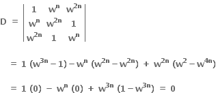 bold D bold space bold equals bold space open vertical bar table row bold 1 cell bold w to the power of bold n end cell cell bold w to the power of bold 2 bold n end exponent end cell row cell bold w to the power of bold n end cell cell bold w to the power of bold 2 bold n end exponent end cell bold 1 row cell bold w to the power of bold 2 bold n end exponent end cell bold 1 cell bold w to the power of bold n end cell end table close vertical bar

bold space bold space bold space bold equals bold space bold 1 bold space bold left parenthesis bold w to the power of bold 3 bold n end exponent bold minus bold 1 bold right parenthesis bold minus bold w to the power of bold n bold space bold left parenthesis bold w to the power of bold 2 bold n end exponent bold minus bold w to the power of bold 2 bold n end exponent bold right parenthesis bold space bold plus bold space bold w to the power of bold 2 bold n end exponent bold space bold left parenthesis bold w to the power of bold 2 bold minus bold w to the power of bold 4 bold n end exponent bold right parenthesis

bold space bold space bold space bold equals bold space bold 1 bold space bold left parenthesis bold 0 bold right parenthesis bold space bold minus bold space bold w to the power of bold n bold space bold left parenthesis bold 0 bold right parenthesis bold space bold plus bold space bold w to the power of bold 3 bold n end exponent bold space bold left parenthesis bold 1 bold minus bold w to the power of bold 3 bold n end exponent bold right parenthesis bold space bold equals bold space bold 0 bold space