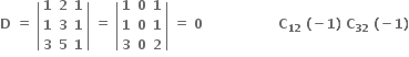 bold D bold space bold equals bold space open vertical bar table row bold 1 bold 2 bold 1 row bold 1 bold 3 bold 1 row bold 3 bold 5 bold 1 end table close vertical bar bold space bold equals bold space open vertical bar table row bold 1 bold 0 bold 1 row bold 1 bold 0 bold 1 row bold 3 bold 0 bold 2 end table close vertical bar bold space bold equals bold space bold 0 bold space bold space bold space bold space bold space bold space bold space bold space bold space bold space bold space bold space bold space bold space bold space bold space bold space bold C subscript bold 12 bold space bold left parenthesis bold minus bold 1 bold right parenthesis bold space bold C subscript bold 32 bold space bold left parenthesis bold minus bold 1 bold right parenthesis