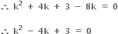 bold therefore bold space bold k to the power of bold 2 bold space bold plus bold space bold 4 bold k bold space bold plus bold space bold 3 bold space bold minus bold space bold 8 bold k bold space bold equals bold space bold 0

bold therefore bold space bold k to the power of bold 2 bold space bold minus bold space bold 4 bold k bold space bold plus bold space bold 3 bold space bold equals bold space bold 0