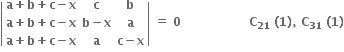 open vertical bar table row cell bold a bold plus bold b bold plus bold c bold minus bold x end cell bold c bold b row cell bold a bold plus bold b bold plus bold c bold minus bold x end cell cell bold b bold minus bold x end cell bold a row cell bold a bold plus bold b bold plus bold c bold minus bold x end cell bold a cell bold c bold minus bold x end cell end table close vertical bar bold space bold equals bold space bold 0 bold space bold space bold space bold space bold space bold space bold space bold space bold space bold space bold space bold space bold space bold space bold space bold space bold space bold C subscript bold 21 bold space bold left parenthesis bold 1 bold right parenthesis bold comma bold space bold C subscript bold 31 bold space bold left parenthesis bold 1 bold right parenthesis