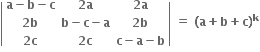 open vertical bar table row cell bold a bold minus bold b bold minus bold c end cell cell bold 2 bold a end cell cell bold 2 bold a end cell row cell bold 2 bold b end cell cell bold b bold minus bold c bold minus bold a end cell cell bold 2 bold b end cell row cell bold 2 bold c end cell cell bold 2 bold c end cell cell bold c bold minus bold a bold minus bold b end cell end table close vertical bar bold space bold equals bold space bold left parenthesis bold a bold plus bold b bold plus bold c bold right parenthesis to the power of bold k