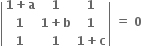 open vertical bar table row cell bold 1 bold plus bold a end cell bold 1 bold 1 row bold 1 cell bold 1 bold plus bold b end cell bold 1 row bold 1 bold 1 cell bold 1 bold plus bold c end cell end table close vertical bar bold space bold equals bold space bold 0