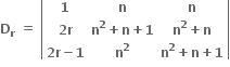 bold D subscript bold r bold space bold equals bold space open vertical bar table row bold 1 bold n bold n row cell bold 2 bold r end cell cell bold n to the power of bold 2 bold plus bold n bold plus bold 1 end cell cell bold n to the power of bold 2 bold plus bold n end cell row cell bold 2 bold r bold minus bold 1 end cell cell bold n to the power of bold 2 end cell cell bold n to the power of bold 2 bold plus bold n bold plus bold 1 end cell end table close vertical bar