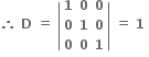 bold therefore bold space bold D bold space bold equals bold space open vertical bar table row bold 1 bold 0 bold 0 row bold 0 bold 1 bold 0 row bold 0 bold 0 bold 1 end table close vertical bar bold space bold equals bold space bold 1 bold space