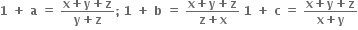 bold 1 bold space bold plus bold space bold a bold space bold equals bold space fraction numerator bold x bold plus bold y bold plus bold z over denominator bold y bold plus bold z end fraction bold semicolon bold space bold 1 bold space bold plus bold space bold b bold space bold equals bold space fraction numerator bold x bold plus bold y bold plus bold z over denominator bold z bold plus bold x end fraction bold space bold 1 bold space bold plus bold space bold c bold space bold equals bold space fraction numerator bold x bold plus bold y bold plus bold z over denominator bold x bold plus bold y end fraction