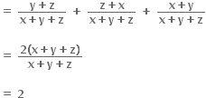 bold equals bold space fraction numerator bold y bold plus bold z over denominator bold x bold plus bold y bold plus bold z end fraction bold space bold plus bold space fraction numerator bold z bold plus bold x over denominator bold x bold plus bold y bold plus bold z end fraction bold space bold plus bold space fraction numerator bold x bold plus bold y over denominator bold x bold plus bold y bold plus bold z end fraction

bold equals bold space fraction numerator bold 2 bold left parenthesis bold x bold plus bold y bold plus bold z bold right parenthesis over denominator bold x bold plus bold y bold plus bold z end fraction bold space

bold equals bold space bold 2