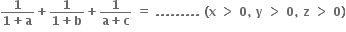 fraction numerator bold 1 over denominator bold 1 bold plus bold a end fraction bold plus fraction numerator bold 1 over denominator bold 1 bold plus bold b end fraction bold plus fraction numerator bold 1 over denominator bold a bold plus bold c end fraction bold space bold equals bold space bold. bold. bold. bold. bold. bold. bold. bold. bold. bold space bold left parenthesis bold x bold space bold greater than bold space bold 0 bold comma bold space bold y bold space bold greater than bold space bold 0 bold comma bold space bold z bold space bold greater than bold space bold 0 bold right parenthesis