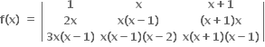 bold f bold left parenthesis bold x bold right parenthesis bold space bold equals bold space open vertical bar table row bold 1 bold x cell bold x bold plus bold 1 end cell row cell bold 2 bold x end cell cell bold x bold left parenthesis bold x bold minus bold 1 bold right parenthesis end cell cell bold left parenthesis bold x bold plus bold 1 bold right parenthesis bold x end cell row cell bold 3 bold x bold left parenthesis bold x bold minus bold 1 bold right parenthesis end cell cell bold x bold left parenthesis bold x bold minus bold 1 bold right parenthesis bold left parenthesis bold x bold minus bold 2 bold right parenthesis end cell cell bold x bold left parenthesis bold x bold plus bold 1 bold right parenthesis bold left parenthesis bold x bold minus bold 1 bold right parenthesis end cell end table close vertical bar