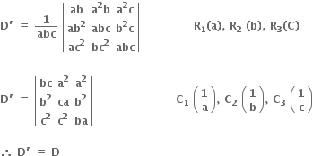 bold D bold apostrophe bold space bold equals bold space bold 1 over bold abc bold space open vertical bar table row bold ab cell bold a to the power of bold 2 bold b end cell cell bold a to the power of bold 2 bold c end cell row cell bold ab to the power of bold 2 end cell bold abc cell bold b to the power of bold 2 bold c end cell row cell bold ac to the power of bold 2 end cell cell bold bc to the power of bold 2 end cell bold abc end table close vertical bar bold space bold space bold space bold space bold space bold space bold space bold space bold space bold space bold space bold space bold space bold space bold space bold R subscript bold 1 bold left parenthesis bold a bold right parenthesis bold comma bold space bold R subscript bold 2 bold space bold left parenthesis bold b bold right parenthesis bold comma bold space bold R subscript bold 3 bold left parenthesis bold C bold right parenthesis

bold D bold apostrophe bold space bold equals bold space open vertical bar table row bold bc cell bold a to the power of bold 2 end cell cell bold a to the power of bold 2 end cell row cell bold b to the power of bold 2 end cell bold ca cell bold b to the power of bold 2 end cell row cell bold c to the power of bold 2 end cell cell bold c to the power of bold 2 end cell bold ba end table close vertical bar bold space bold space bold space bold space bold space bold space bold space bold space bold space bold space bold space bold space bold space bold space bold space bold space bold space bold space bold space bold space bold space bold space bold space bold C subscript bold 1 bold space open parentheses bold 1 over bold a close parentheses bold comma bold space bold C subscript bold 2 bold space open parentheses bold 1 over bold b close parentheses bold comma bold space bold C subscript bold 3 bold space open parentheses bold 1 over bold c close parentheses

bold therefore bold space bold D bold apostrophe bold space bold equals bold space bold D