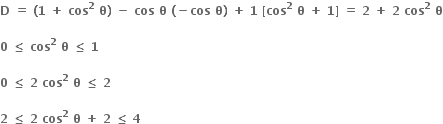 bold D bold space bold equals bold space bold left parenthesis bold 1 bold space bold plus bold space bold cos to the power of bold 2 bold space bold theta bold right parenthesis bold space bold minus bold space bold cos bold space bold theta bold space bold left parenthesis bold minus bold cos bold space bold theta bold right parenthesis bold space bold plus bold space bold 1 bold space bold left square bracket bold cos to the power of bold 2 bold space bold theta bold space bold plus bold space bold 1 bold right square bracket bold space bold equals bold space bold 2 bold space bold plus bold space bold 2 bold space bold cos to the power of bold 2 bold space bold theta

bold 0 bold space bold less or equal than bold space bold cos to the power of bold 2 bold space bold theta bold space bold less or equal than bold space bold 1

bold 0 bold space bold less or equal than bold space bold 2 bold space bold cos to the power of bold 2 bold space bold theta bold space bold less or equal than bold space bold 2 bold space

bold 2 bold space bold less or equal than bold space bold 2 bold space bold cos to the power of bold 2 bold space bold theta bold space bold plus bold space bold 2 bold space bold less or equal than bold space bold 4