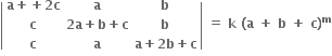 open vertical bar table row cell bold a bold plus bold plus bold 2 bold c end cell bold a bold b row bold c cell bold 2 bold a bold plus bold b bold plus bold c end cell bold b row bold c bold a cell bold a bold plus bold 2 bold b bold plus bold c end cell end table close vertical bar bold space bold equals bold space bold k bold space bold left parenthesis bold a bold space bold plus bold space bold b bold space bold plus bold space bold c bold right parenthesis to the power of bold m