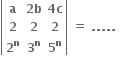 open vertical bar table row bold a cell bold 2 bold b end cell cell bold 4 bold c end cell row bold 2 bold 2 bold 2 row cell bold 2 to the power of bold n end cell cell bold 3 to the power of bold n end cell cell bold 5 to the power of bold n end cell end table close vertical bar bold space bold equals bold space bold. bold. bold. bold. bold. bold space