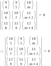 open vertical bar table row cell open parentheses table row bold 9 row bold 4 end table close parentheses end cell cell open parentheses table row bold 9 row bold 5 end table close parentheses end cell cell open parentheses table row bold 10 row bold m end table close parentheses end cell row cell open parentheses table row bold 10 row bold 6 end table close parentheses end cell cell open parentheses table row bold 10 row bold 7 end table close parentheses end cell cell open parentheses table row bold 11 row cell bold m bold plus bold 2 end cell end table close parentheses end cell row cell open parentheses table row bold 11 row bold 8 end table close parentheses end cell cell open parentheses table row bold 11 row bold 9 end table close parentheses end cell cell open parentheses table row bold 12 row cell bold m bold plus bold 4 end cell end table close parentheses end cell end table close vertical bar bold space bold equals bold space bold 0 bold space

bold therefore bold space open vertical bar table row cell open parentheses table row bold 10 row bold 5 end table close parentheses end cell cell open parentheses table row bold 9 row bold 5 end table close parentheses end cell cell open parentheses table row bold 10 row bold m end table close parentheses end cell row cell open parentheses table row bold 11 row bold 7 end table close parentheses end cell cell open parentheses table row bold 10 row bold 7 end table close parentheses end cell cell open parentheses table row bold 11 row cell bold m bold plus bold 2 end cell end table close parentheses end cell row cell open parentheses table row bold 12 row bold 9 end table close parentheses end cell cell open parentheses table row bold 11 row bold 9 end table close parentheses end cell cell open parentheses table row bold 12 row cell bold m bold plus bold 4 end cell end table close parentheses end cell end table close vertical bar bold space bold equals bold space bold 0 bold space