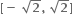 bold left square bracket bold minus bold space square root of bold 2 bold comma bold space square root of bold 2 bold right square bracket