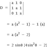 bold D bold space bold equals bold space open vertical bar table row bold a bold 1 bold 0 row bold 1 bold a bold 1 row bold 0 bold 1 bold a end table close vertical bar bold space

bold space bold space bold space bold space bold space bold equals bold space bold a bold space bold left parenthesis bold a to the power of bold 2 bold space bold minus bold space bold 1 bold right parenthesis bold space bold minus bold space bold 1 bold space bold left parenthesis bold a bold right parenthesis bold space

bold space bold space bold space bold space bold space bold equals bold space bold a bold space bold left parenthesis bold a to the power of bold 2 bold space bold minus bold space bold 2 bold right parenthesis bold space

bold space bold space bold space bold space bold space bold equals bold space bold 2 bold space bold sinθ bold space bold left square bracket bold 4 bold sin to the power of bold 2 bold theta bold space bold minus bold space bold 2 bold right square bracket