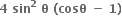 bold 4 bold space bold sin to the power of bold 2 bold space bold theta bold space bold left parenthesis bold cosθ bold space bold minus bold space bold 1 bold right parenthesis