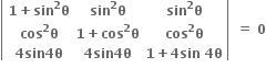 open vertical bar table row cell bold 1 bold plus bold sin to the power of bold 2 bold theta end cell cell bold sin to the power of bold 2 bold theta end cell cell bold sin to the power of bold 2 bold theta end cell row cell bold cos to the power of bold 2 bold theta end cell cell bold 1 bold plus bold cos to the power of bold 2 bold theta end cell cell bold cos to the power of bold 2 bold theta end cell row cell bold 4 bold sin bold 4 bold theta end cell cell bold 4 bold sin bold 4 bold theta end cell cell bold 1 bold plus bold 4 bold sin bold space bold 4 bold theta end cell end table close vertical bar bold space bold equals bold space bold 0
