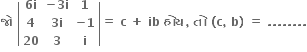 bold જ ો bold space open vertical bar table row cell bold 6 bold i end cell cell bold minus bold 3 bold i end cell bold 1 row bold 4 cell bold 3 bold i end cell cell bold minus bold 1 end cell row bold 20 bold 3 bold i end table close vertical bar bold equals bold space bold c bold space bold plus bold space bold ib bold space bold હ ો ય bold comma bold space bold ત ો bold space bold left parenthesis bold c bold comma bold space bold b bold right parenthesis bold space bold equals bold space bold. bold. bold. bold. bold. bold. bold. bold.