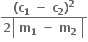 fraction numerator bold left parenthesis bold c subscript bold 1 bold space bold minus bold space bold c subscript bold 2 bold right parenthesis to the power of bold 2 over denominator bold 2 open vertical bar table row cell bold m subscript bold 1 bold space bold minus bold space bold m subscript bold 2 end cell end table close vertical bar end fraction